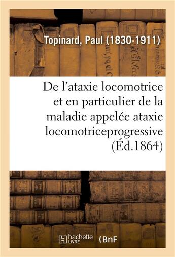 Couverture du livre « De l'ataxie locomotrice et en particulier de la maladie appelee ataxie locomotriceprogressive » de Paul Topinard aux éditions Hachette Bnf