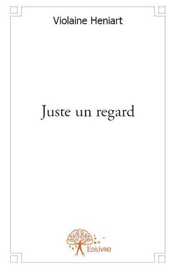 Couverture du livre « Juste un regard » de Violaine Heniart aux éditions Edilivre