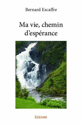 Couverture du livre « Ma vie, chemin d'espérance » de Bernard Escaffre aux éditions Edilivre