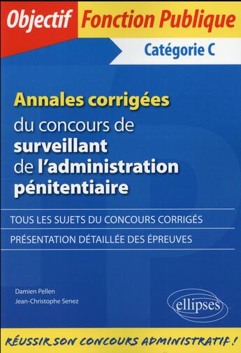 Couverture du livre « Annales corrigees du concours de surveillant de l'administration penitentiaire » de Pellen/Senez aux éditions Ellipses