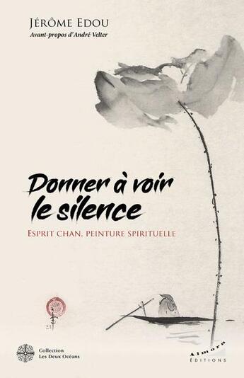 Couverture du livre « Donner à voir le silence : esprit chan, peinture spirituelle » de Jerome Edou aux éditions Les Deux Oceans