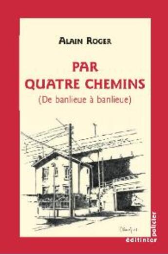 Couverture du livre « Par quatre chemins ; de banlieue à banlieue » de Alain Roger aux éditions Editinter