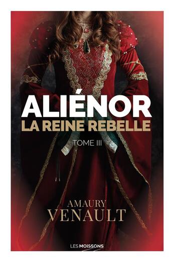 Couverture du livre « Aliénor Tome 3 : La reine rebelle » de Amaury Venault aux éditions Moissons Noires