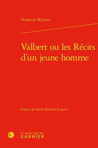 Couverture du livre « Valbert ou les Récits d'un jeune homme » de Teodor De Wyzewa aux éditions Classiques Garnier