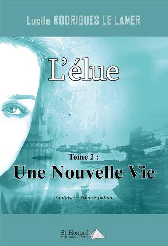 Couverture du livre « L'elue - tome 2 : une nouvelle vie » de Rodrigues Le Lamer L aux éditions Saint Honore Editions