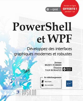 Couverture du livre « PowerShell et WPF ; développez des interfaces graphiques modernes et robustes » de Jerome Bezet-Torres et Damien Van Robaeys aux éditions Eni