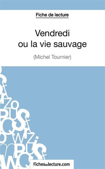 Couverture du livre « Vendredi ou la vie sauvage de Michel Tournier : analyse complète de l'oeuvre » de Vanessa Grosjean aux éditions Fichesdelecture.com