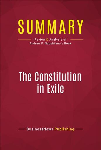 Couverture du livre « Summary: The Constitution in Exile : Review and Analysis of Andrew P. Napolitano's Book » de Businessnews Publishing aux éditions Political Book Summaries