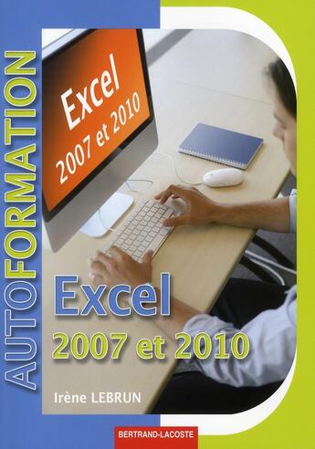 Couverture du livre « Excel 2007-2010 ; manuel » de Irene Lebrun aux éditions Bertrand Lacoste