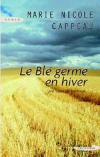 Couverture du livre « Le blé germe en hiver » de Marie-Nicole Cappeau aux éditions Succes Du Livre