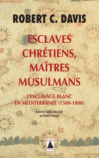 Couverture du livre « Esclaves chrétiens, maîtres musulmans ; l'esclavage blanc en Méditerranée (1500-1800) » de Robert C. Davis aux éditions Actes Sud