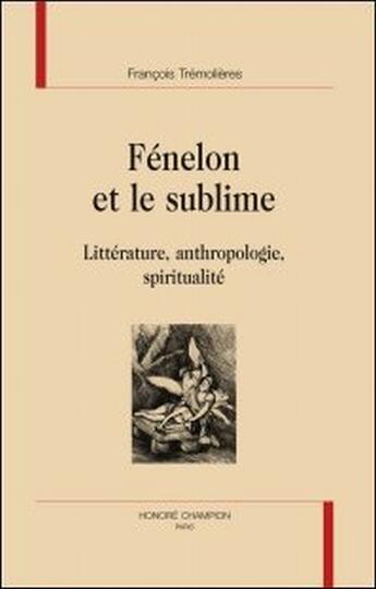 Couverture du livre « Fénelon et le sublime ; littérature, anthropologie, spiritualité » de Francois Tremolieres aux éditions Honore Champion