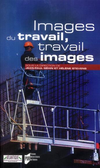 Couverture du livre « Images du travail, travail des images » de Jean-Paul Gehin et Helene Stevens aux éditions Pu De Rennes