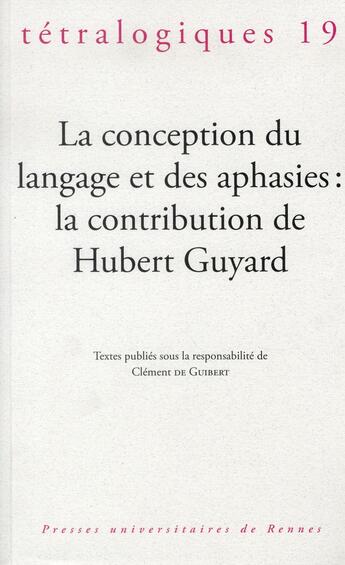 Couverture du livre « Tétralogiques, n° 19/2012 : La conception du langage et des aphasies : la contribution de Hubert Guyard » de Pur aux éditions Pu De Rennes