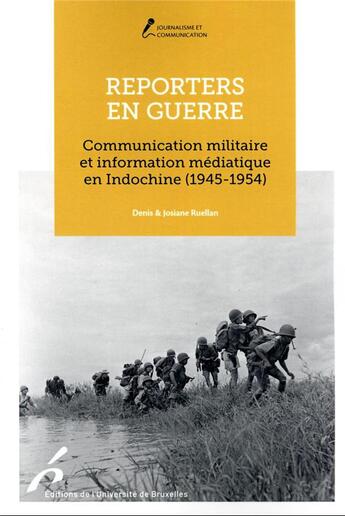 Couverture du livre « Reporters en guerre : communication militaire et information médiatique en Indochine (1945-1954) » de Denis Ruellan et Josiane Ruellan aux éditions Universite De Bruxelles