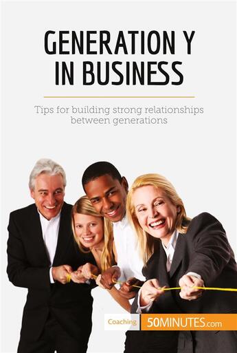 Couverture du livre « Generation Y in Business : Tips for building strong relationships between generations » de 50minutes aux éditions 50minutes.com