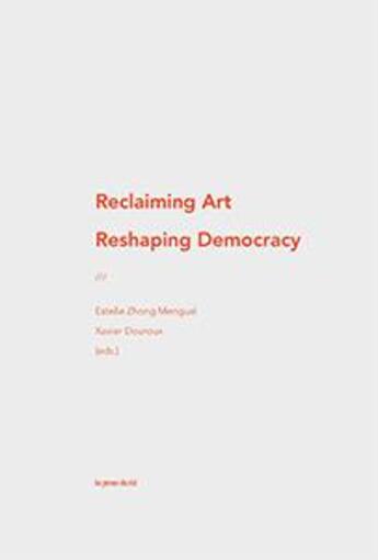 Couverture du livre « Reclaiming art / reshaping democracy ; the new patrons & participatory art » de Xavier Douroux aux éditions Les Presses Du Reel