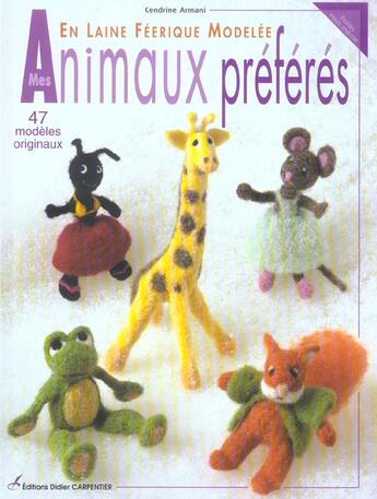 Couverture du livre « Mes petits animaux préférés en laine féeriques modelée ; 47 modèles originaux » de Cendrine Armani aux éditions Editions Carpentier