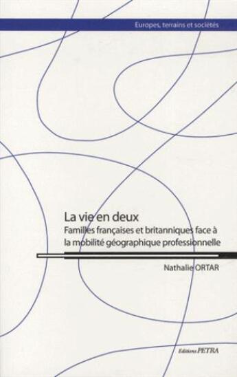 Couverture du livre « La vie en deux. familles francaises et britanniques face a la mobilite geographique professionnelle » de Nathalie Ortar aux éditions Petra