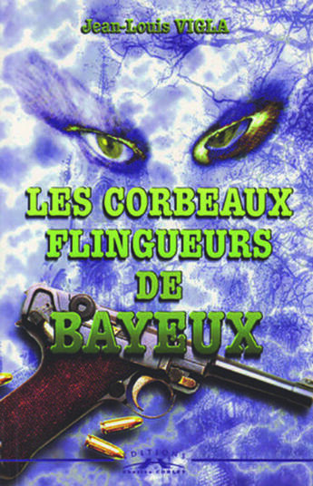 Couverture du livre « Les corbeaux flingueurs de Bayeux » de Jean-Louis Vigla aux éditions Charles Corlet