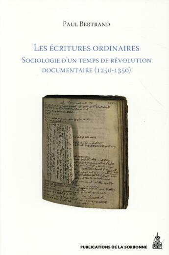 Couverture du livre « Les Écritures ordinaires : Sociologie d'un temps de révolution documentaire (entre royaume de France et Empire, 1250-1350) » de Paul Bertrand aux éditions Editions De La Sorbonne