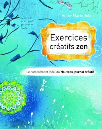 Couverture du livre « Exercices créatifs zen ; le complément idéal du nouveau journal créatif » de Anne-Marie Jobin aux éditions Le Jour