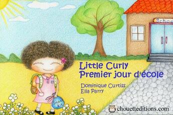 Couverture du livre « Little Curly ; premier jour d'école » de Dominique Curtiss et Ella Parry aux éditions Chouetteditions.com