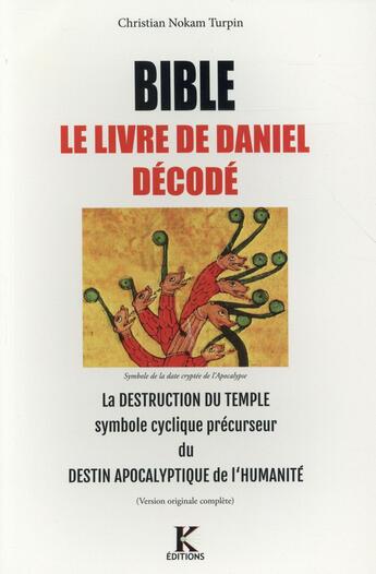 Couverture du livre « Bible, le livre de Daniel Decode : la destruction du Temple, précurseur du destin apocalyptique de l'Humanité » de Christian Nokam Turpin aux éditions Kapsos