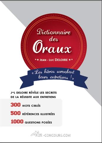 Couverture du livre « Dictionnaire des oraux ; les héros survolent les entretiens » de Jean-Luc Deloire aux éditions Aux-concours.com