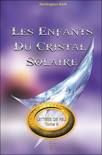 Couverture du livre « Lettres de feu t.6 ; les enfants du cristal solaire » de Harlington Kerk aux éditions Tara Glane