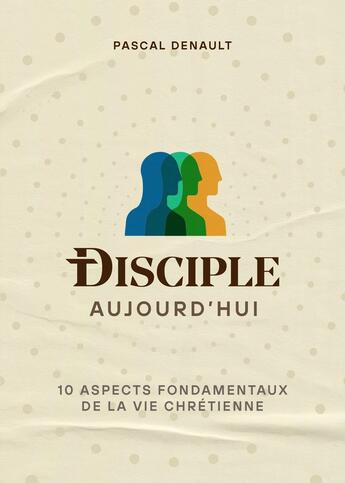 Couverture du livre « Disciple aujourd'hui : 10 aspects fondamentaux de la vie chrétienne » de Pascal Denault aux éditions Cruciforme