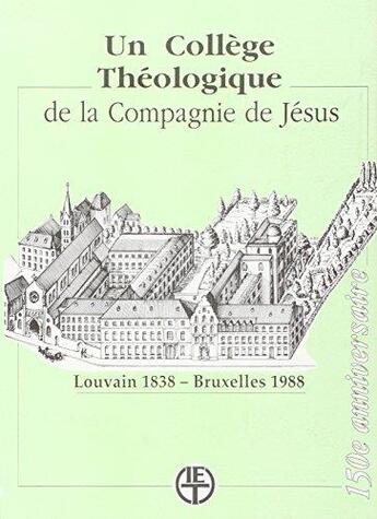 Couverture du livre « Un collège théologique de la compagnie de Jésus ; Louvain 1838 - Bruxelles 1988 » de  aux éditions Lessius