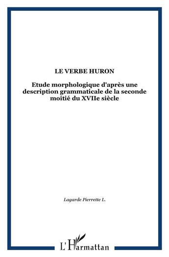 Couverture du livre « Le verbe huron - etude morphologique d'apres une description grammaticale de la seconde moitie du xv » de  aux éditions L'harmattan