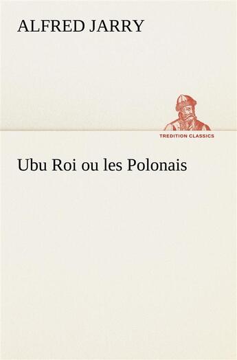 Couverture du livre « Ubu roi ou les polonais » de Alfred Jarry aux éditions Tredition