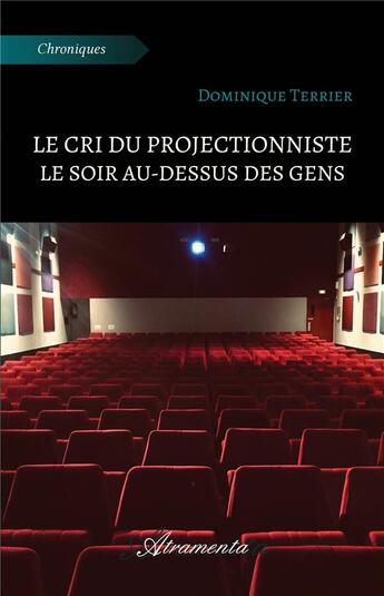 Couverture du livre « Le cri du projectionniste le soir au-dessus des gens » de Dominique Terrier aux éditions Atramenta