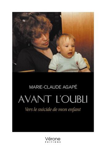 Couverture du livre « Avant l'oubli : vers le suicide de mon enfant » de Marie-Claude Agape aux éditions Verone