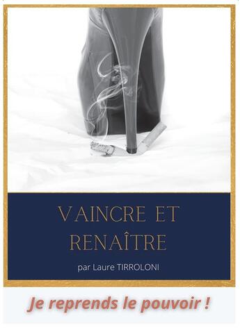 Couverture du livre « Vaincre et renaitre - se debarrasser de la cigarette definitivement » de Tirroloni Laure aux éditions Bookelis