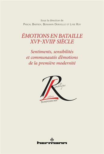 Couverture du livre « Émotions en bataille XVIe-XVIIIe siècle : Sentiments, sensibilités et communautés d'émotions de la première modernité » de Pascal Bastien aux éditions Hermann