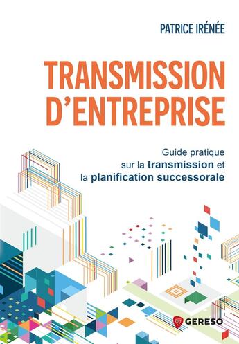 Couverture du livre « Transmission d'entreprise : Guide pratique sur la transmission et la planification successorale » de Patrice Irenee aux éditions Gereso