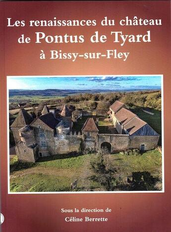 Couverture du livre « Les renaissances du château de Pontus de Tyard à Bissy-sur-Fley » de Celine Berrette aux éditions Cecab