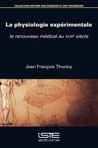 Couverture du livre « La physiologie expérimentale : Le renouveau médical au XVIIIe siècle » de Jean Francois Thurloy aux éditions Iste