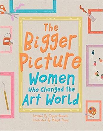 Couverture du livre « The bigger picture: women who changed the art world » de Sophia Bennett aux éditions Tate Gallery