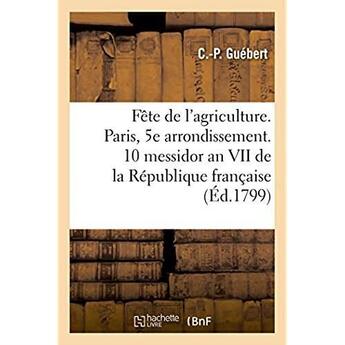 Couverture du livre « Fete de l'agriculture. paris, 5e arrondissement. 10 messidor an vii de la republique francaise » de Guebert aux éditions Hachette Bnf