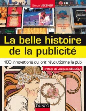 Couverture du livre « La belle histoire de la publicité ; 100 innovations qui ont révolutionné la PUB » de Simon Veksner aux éditions Dunod