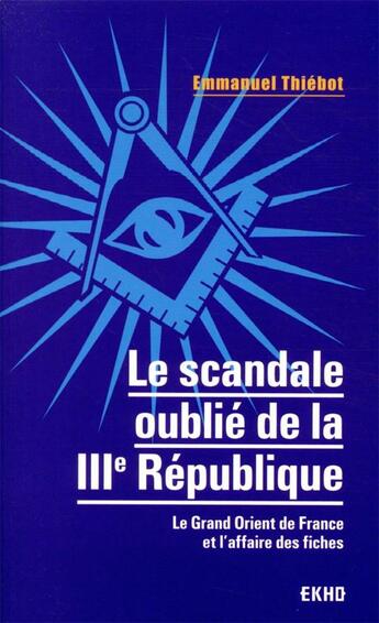 Couverture du livre « Le scandale oublié de la IIIe République : le Grand Orient de France et l'affaire des fiches » de Emmanuel Thiebot aux éditions Dunod