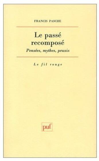 Couverture du livre « Le passé recomposé ; pensées mythes praxis » de Francis Pasche aux éditions Puf