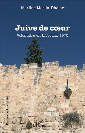 Couverture du livre « Juive de coeur : volontaire en kibboutz, 1970 » de Martine Merlin-Dhaine aux éditions L'harmattan