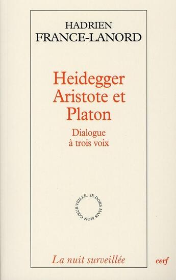 Couverture du livre « Heidegger, Aristote et Platon ; dialogue à trois voix » de Hadrien France-Lanord aux éditions Cerf