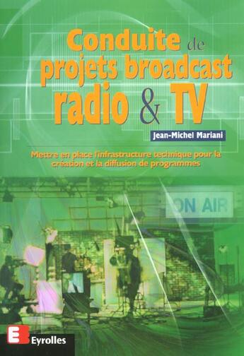 Couverture du livre « Conduite de projets broadcast radio et tv mettre en place infrastructure techn » de Jean-Michel Mariani aux éditions Eyrolles