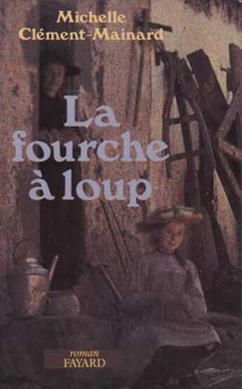 Couverture du livre « La Fourche à loups » de Michelle Clément-Mainard aux éditions Fayard